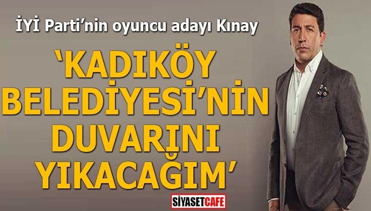İYİ Parti’nin oyuncu adayı Kınay: Kadıköy Belediyesinin duvarını yıkacağım
