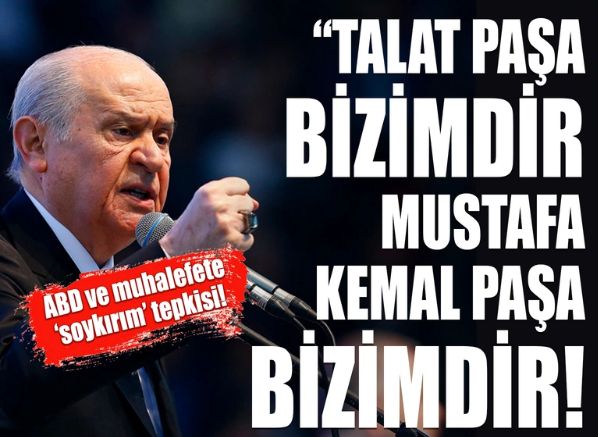 Bahçeli: Talat Paşa bizimdir, Enver Paşa bizimdir, Mustafa Kemal Paşa bizimdir
