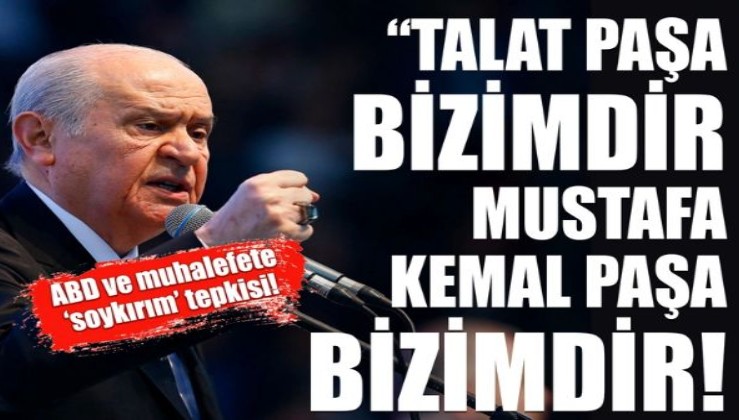 Bahçeli: Talat Paşa bizimdir, Enver Paşa bizimdir, Mustafa Kemal Paşa bizimdir