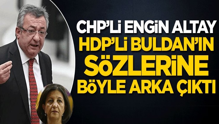 CHP'li Engin Altay, HDP'li Buldan'ın sözlerine böyle arka çıktı!