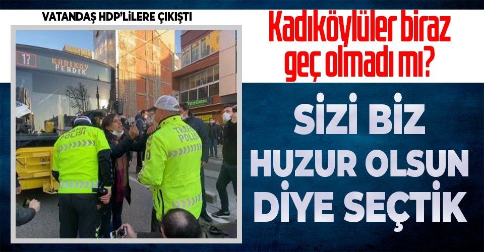 Kadıköy'de yol kesen HDP’li vekillere vatandaşlar tepki gösterdi: Sizi biz huzur olsun diye seçtik