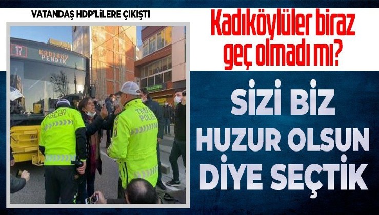 Kadıköy'de yol kesen HDP’li vekillere vatandaşlar tepki gösterdi: Sizi biz huzur olsun diye seçtik