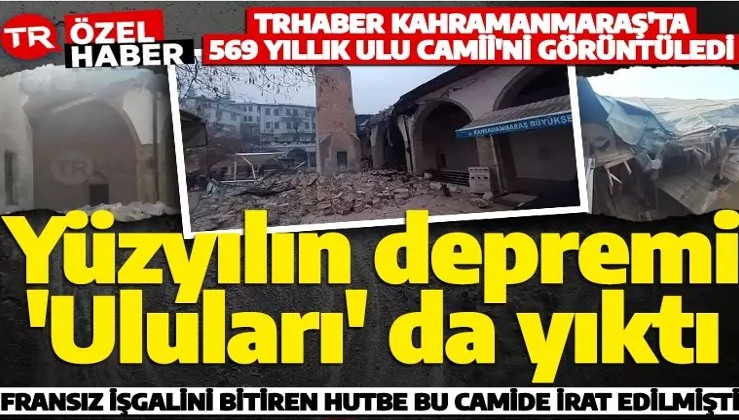 Kahramanmaraş'ta 569 yıllık Ulu Camii'de acı yıkımı görüntüledi! Fransız işgalini bitiren hutbe bu camide irat edilmişti