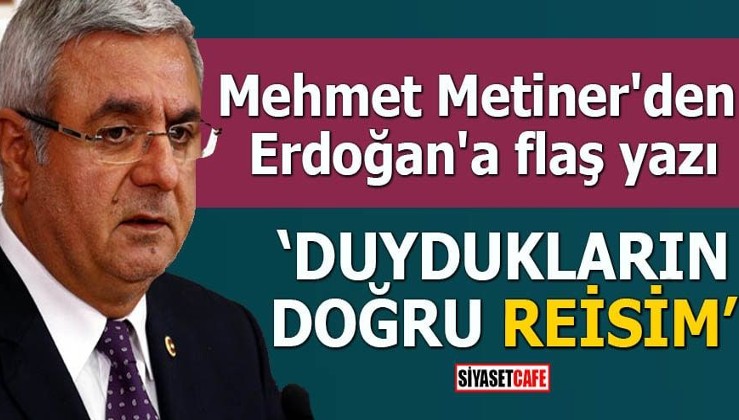 Mehmet Metiner'den Erdoğan'a flaş yazı Duydukların doğru Reisim"