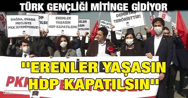 Türk gençliği mitinge gidiyor: ''Erenler yaşasın HDP kapatılsın''