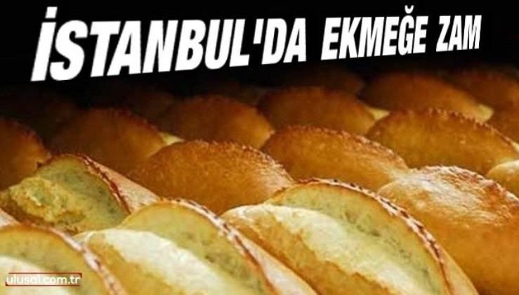 İstanbul'da ekmeğe zam | Ekmeğe zam geldi mi? Ekmek ne kadar oldu? Ekmek fiyatları ne?