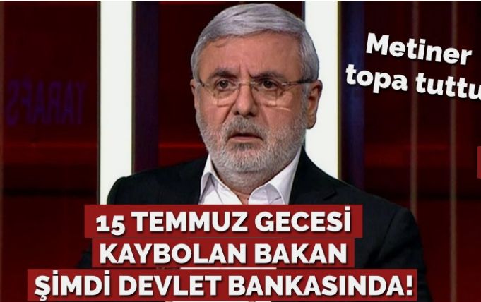 AKP’li Metiner: 15 Temmuz gecesi kaybolan bakan şimdi devlet bankasında