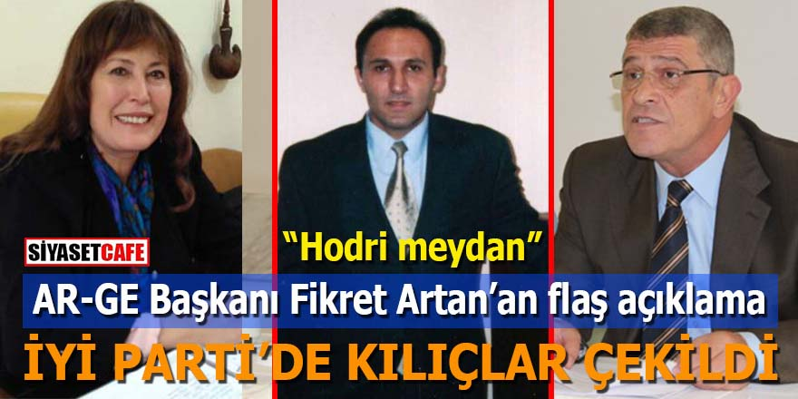 İYİ Parti’de kılıçlar çekildi: ARGE Başkanı Fikret Artan’dan flaş açıklama