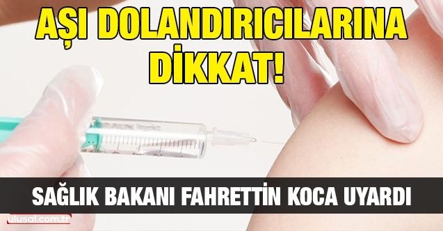 Sağlık Bakanı Fahrettin Koca uyardı: Aşı dolandırıcılarına dikkat!