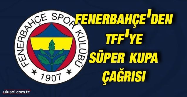 Fenerbahçe'den TFF'ye Süper Kupa çağrısı