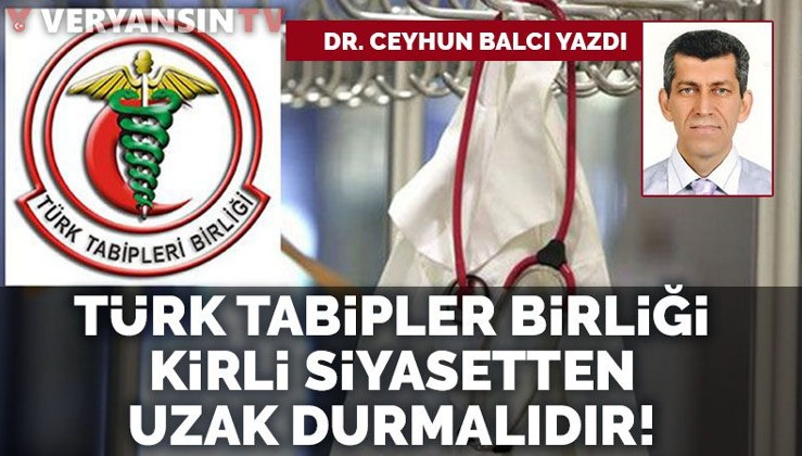 Türk Tabipleri Birliği kirli siyasetten uzak durmalıdır!