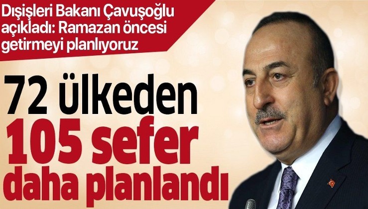 Son dakika: Bakan Çavuşoğlu açıkladı: 72 ülkeden 105 sefer daha planlandı