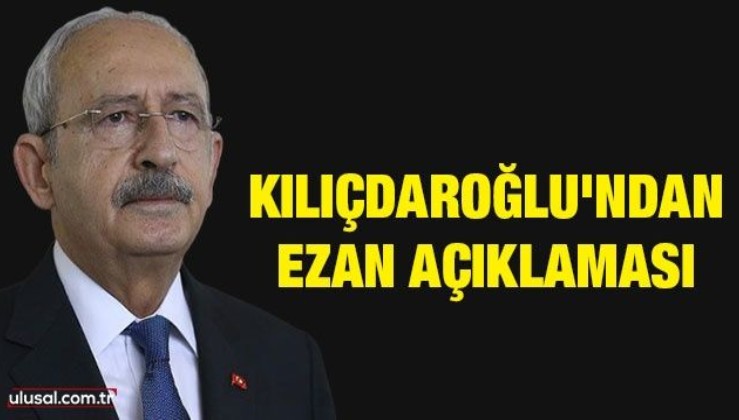 Kılıçdaroğlu'ndan ezan açıklaması