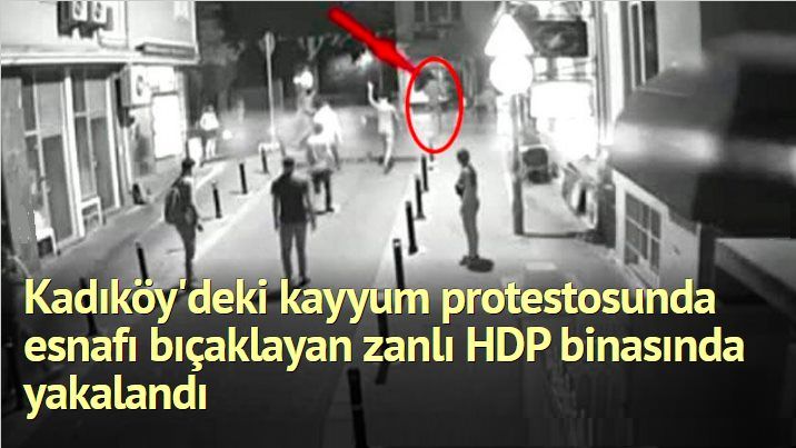 Kadıköy'deki kayyum protestosunda esnafı bıçaklayan zanlı HDP binasında yakalandı