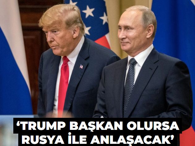 ‘Trump Başkan olursa Rusya ile anlaşacak’