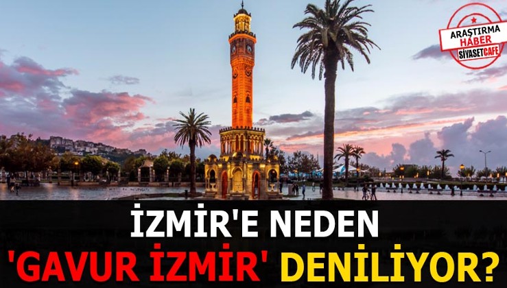 İzmir'e neden 'Gavur İzmir' deniliyor?