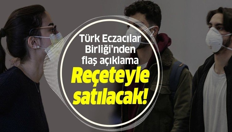 Son dakika: Türk Eczacılar Birliği'nden flaş maske kararı: Reçete ile satılacak!.