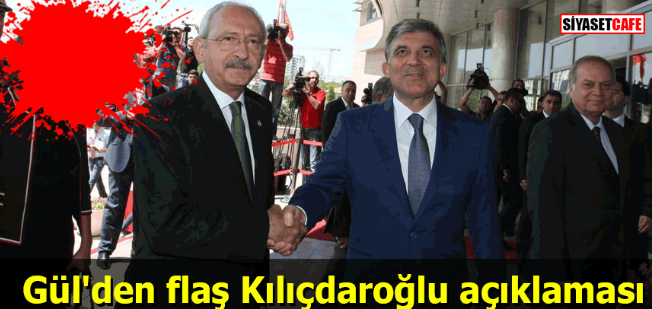 Gül'den flaş Kılıçdaroğlu açıklaması