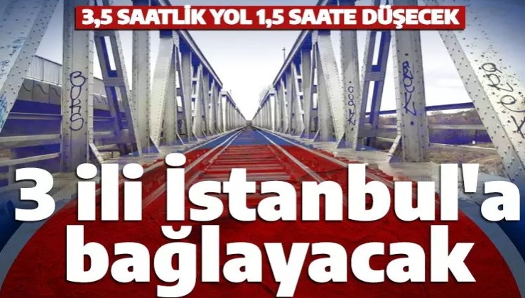 3 ili İstanbul'a bağlayacak mega proje! 3,5 saatlik yol 1,5 saate inecek