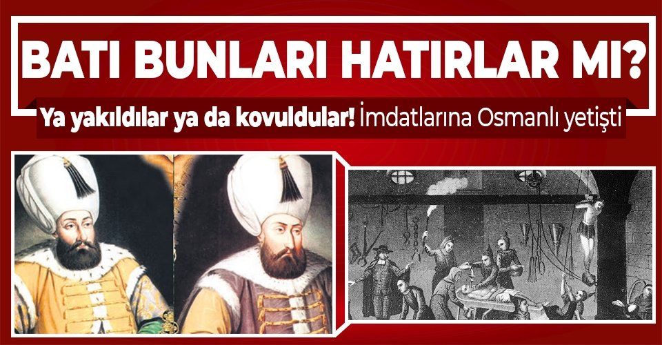 Batı, geçmişini çabuk unuttu! kendilerinden olmayanları ya yaktı ya da kovdu... Yahudiler de özgürlüğü Osmanlı'da buldu