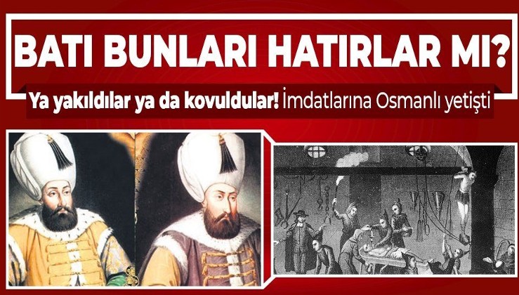 Batı, geçmişini çabuk unuttu! kendilerinden olmayanları ya yaktı ya da kovdu... Yahudiler de özgürlüğü Osmanlı'da buldu