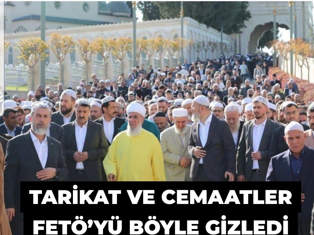 Tarikat ve cemaatler FETÖ’yü böyle gizledi