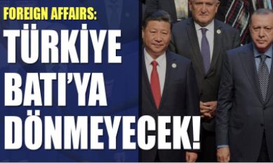 Foreign Affairs: Türkiye Batı'ya dönmeyecek!