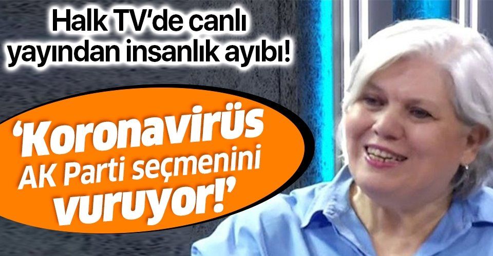 Halk TV'de koronavirüs üzerinden insanlık ayıbı! Şeyda Taluk'tan skandal sözler: Koronavirüs AK Parti seçmenini vuruyor.