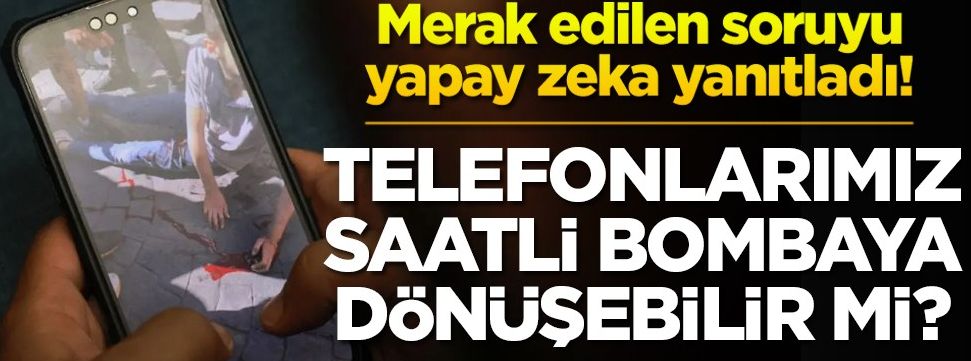 Merak edilen soruyu yapay zeka yanıtladı! Telefonlarımız saatli bombaya dönüşebilir mi?