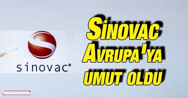 Sinovac Avrupa'ya umut oldu