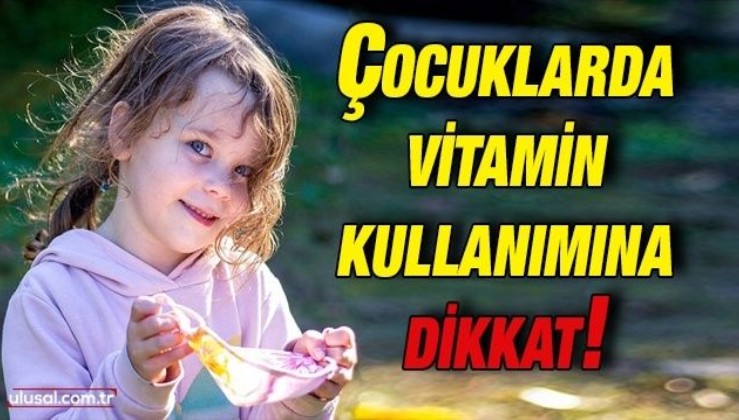 Çocuklarda vitamin kullanımına dikkat!