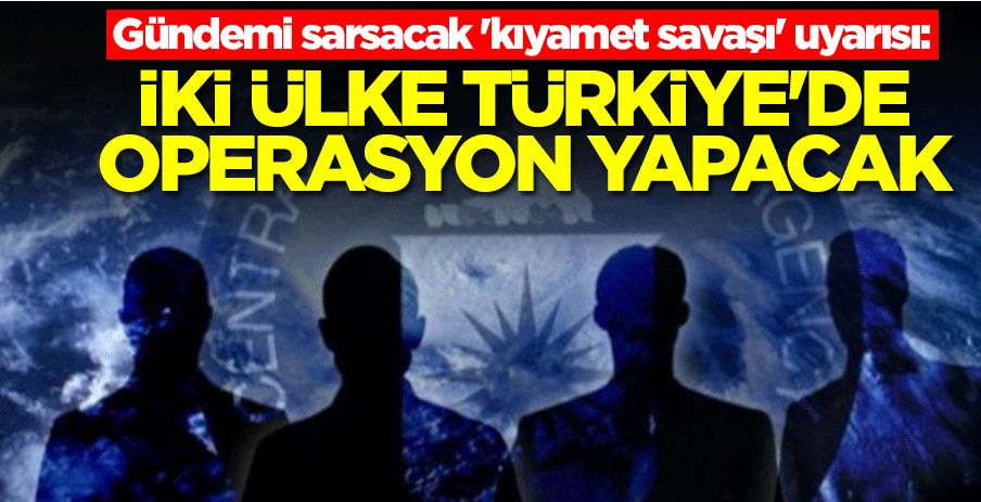 Gündemi sarsacak 'kıyamet savaşı' uyarısı: İki ülke Türkiye'de operasyon yapacak