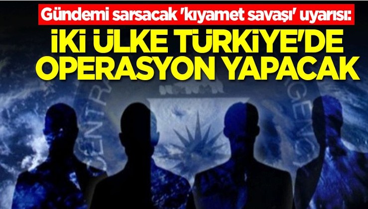 Gündemi sarsacak 'kıyamet savaşı' uyarısı: İki ülke Türkiye'de operasyon yapacak