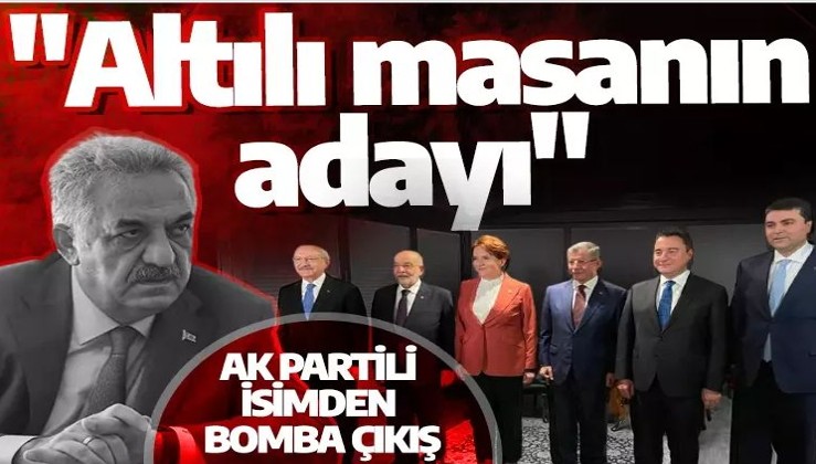 AK Partili isimden bomba çıkış: "Altılı masanın adayı" diyerek isim verdi