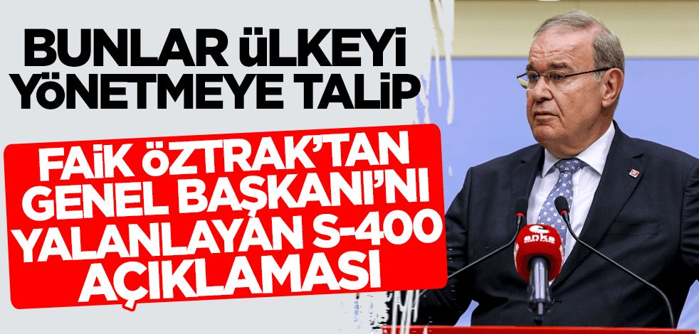 Faik Öztrak'tan Kılıçdaroğlu'nu yalanlayan S400 açıklaması