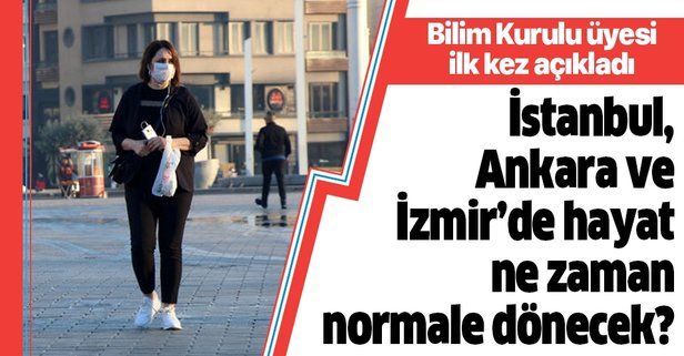 İstanbul, Ankara ve İzmir'de hayat ne zaman normale dönecek? Bilim Kurulu üyesi açıkladı