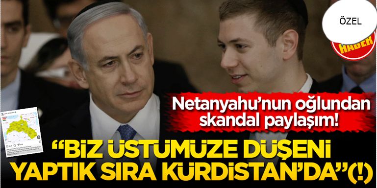 Netanyahu’nun oğlundan skandal paylaşım! Biz üstümüze düşeni yaptık, sıra Kürdistan’da(!)…