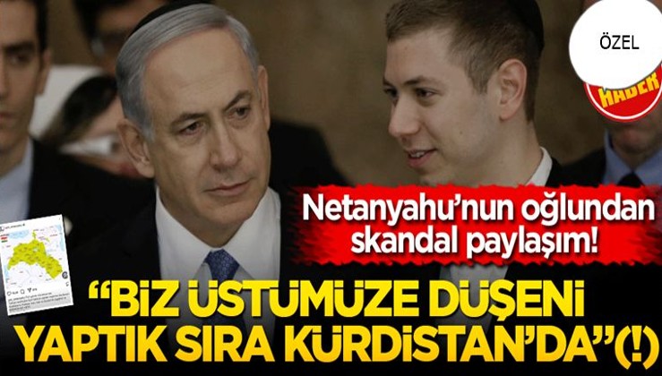 Netanyahu’nun oğlundan skandal paylaşım! Biz üstümüze düşeni yaptık, sıra Kürdistan’da(!)…