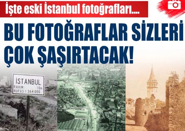 İstanbul’un bu fotoğrafları sizleri çok şaşırtacak! İşte Eski İstanbul fotoğrafları....