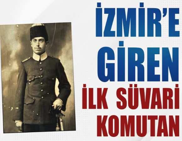 İzmir'e giren ilk süvari komutan: Yüzbaşı Şerafettin