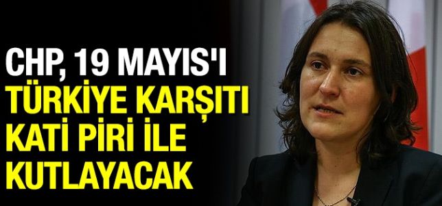 CHP, 19 Mayıs'ı Türkiye karşıtı Kati Piri ile kutlayacak