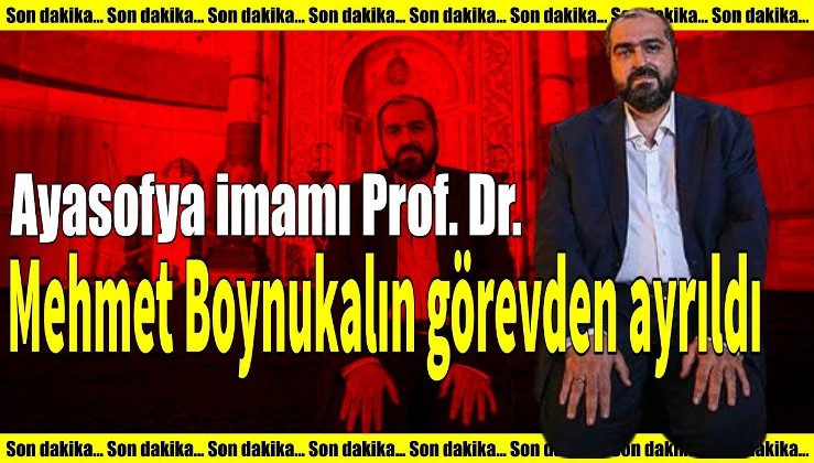 Son dakika... Ayasofya imamı Prof. Dr. Mehmet Boynukalın görevden ayrıldı