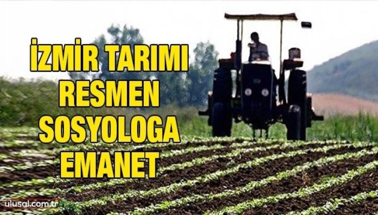 İzmir tarımı resmen sosyologa emanet