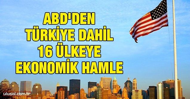 ABD'den Türkiye dahil 16 ülkeye ekonomik hamle
