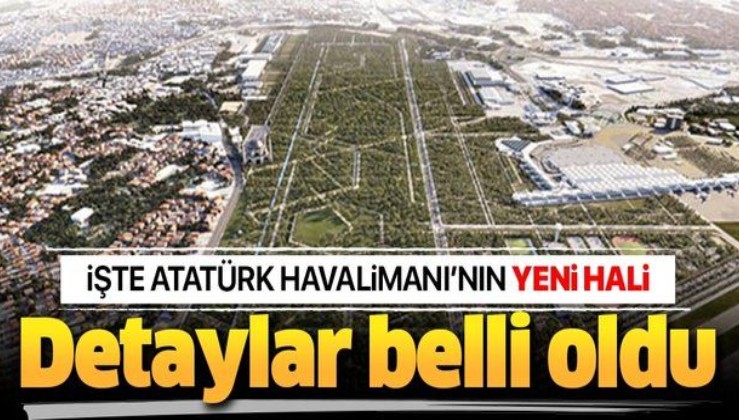 Atatürk Havalimanı'na yapılacak projenin ayrıntıları ortaya çıktı .