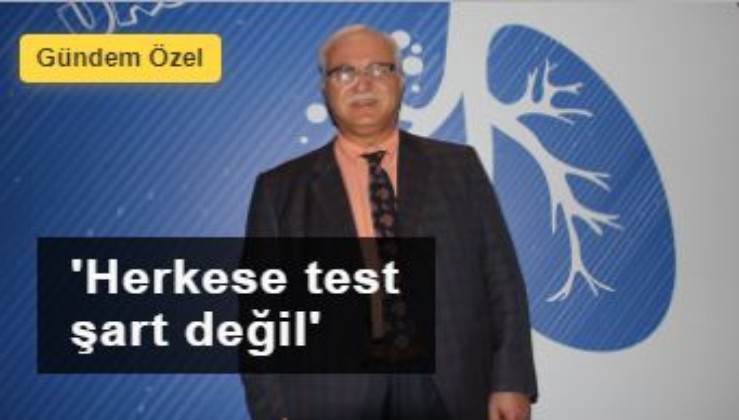 Prof. Dr. Tevfik Özlü: Herkese test şart değil