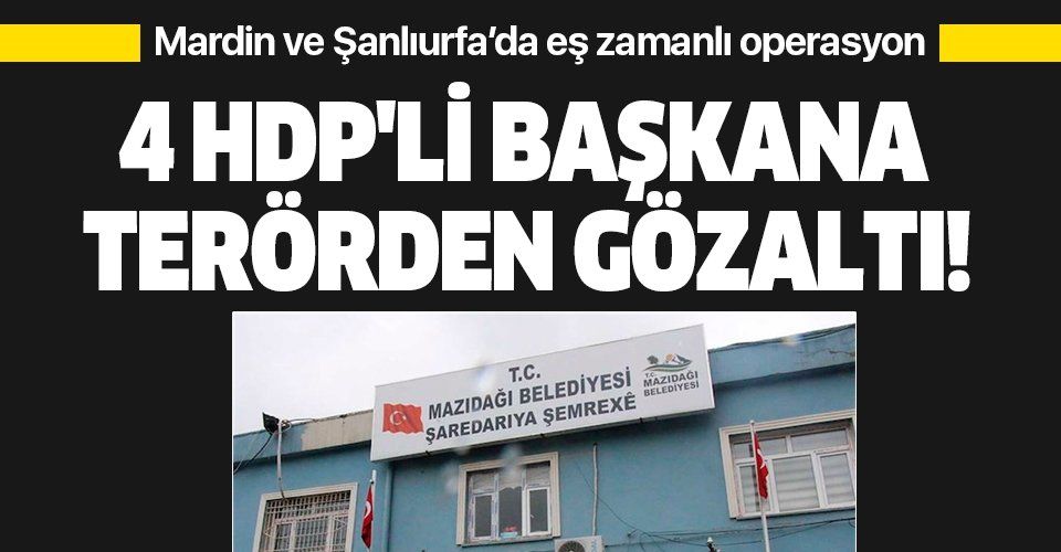 Son dakika: 4 HDP'li belediye başkanına terörden gözaltı!.