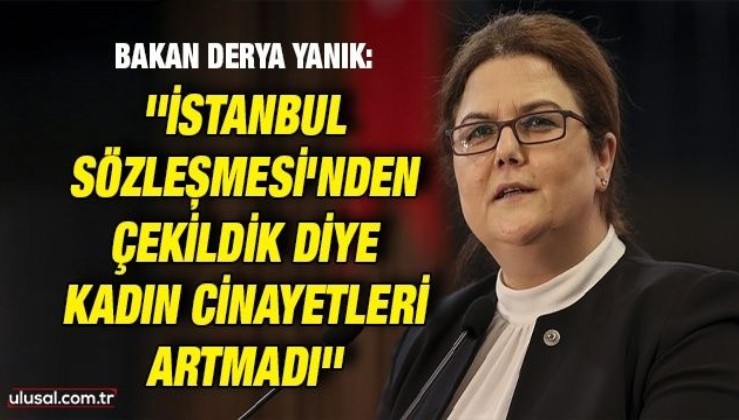 Aile ve Sosyal Politikalar Bakanı Yanık: ''İstanbul Sözleşmesi'nden çekildik diye kadın cinayetleri artmadı''
