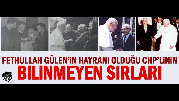Fethullah Gülen'in hayranı olduğu CHP'linin bilinmeyen sırları