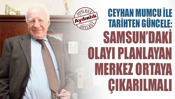 Ceyhan Mumcu ile Tarihten Güncele: Samsun’daki olayı planlayan merkez açığa çıkarılmalı